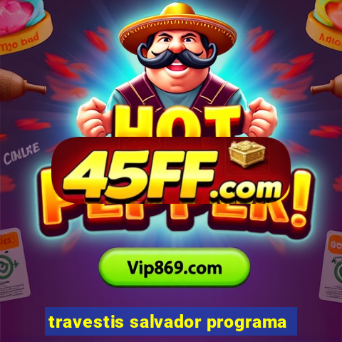 travestis salvador programa